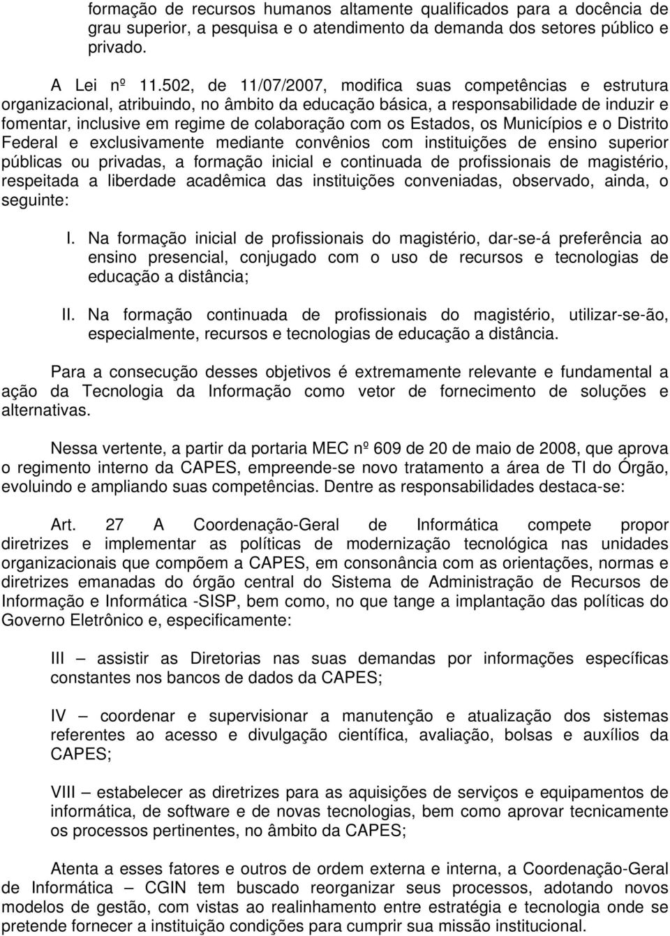 os Estados, os Municípios e o Distrito Federal e exclusivamente mediante convênios com instituições de ensino superior públicas ou privadas, a formação inicial e continuada de profissionais de