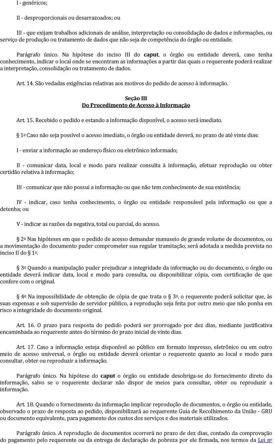 Na hipótese do inciso III do caput, o órgão ou entidade deverá, caso tenha conhecimento, indicar o local onde se encontram as informações a partir das quais o requerente poderá realizar a