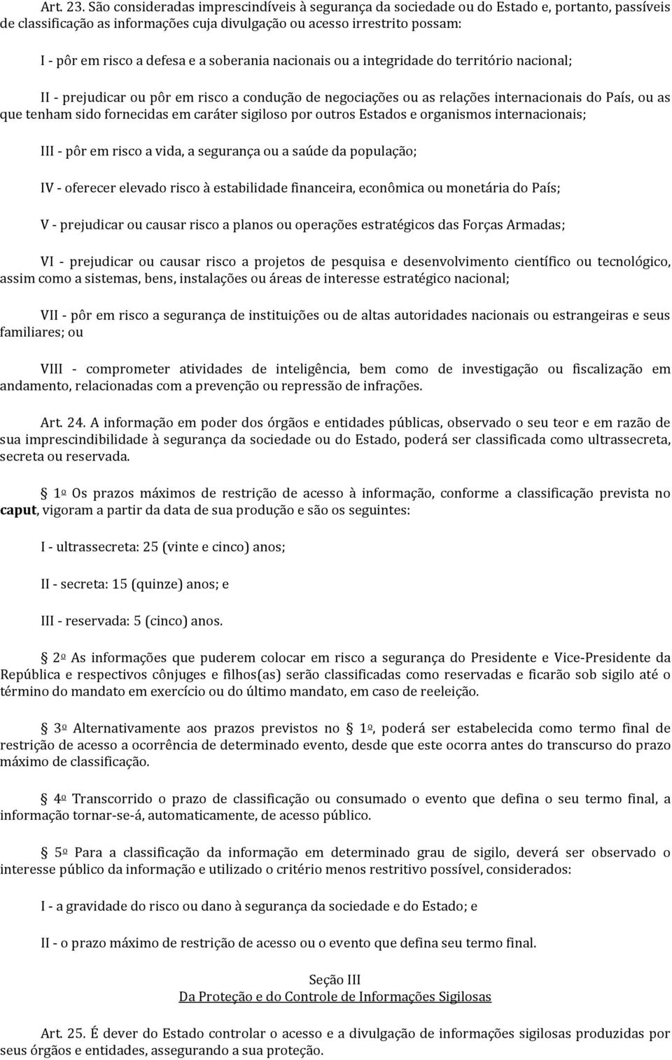 a soberania nacionais ou a integridade do território nacional; II - prejudicar ou pôr em risco a condução de negociações ou as relações internacionais do País, ou as que tenham sido fornecidas em