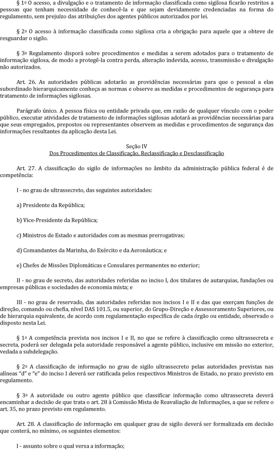 2 o O acesso à informação classificada como sigilosa cria a obrigação para aquele que a obteve de resguardar o sigilo.