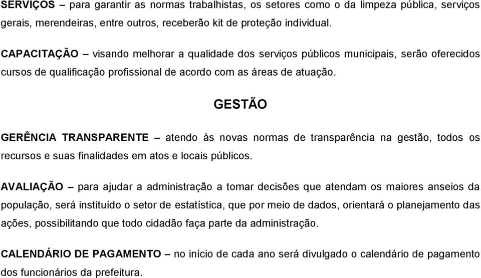 GESTÃO GERÊNCIA TRANSPARENTE atendo às novas normas de transparência na gestão, todos os recursos e suas finalidades em atos e locais públicos.