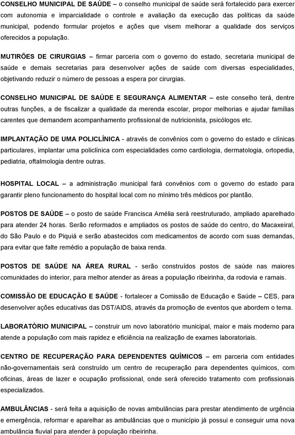 MUTIRÕES DE CIRURGIAS firmar parceria com o governo do estado, secretaria municipal de saúde e demais secretarias para desenvolver ações de saúde com diversas especialidades, objetivando reduzir o