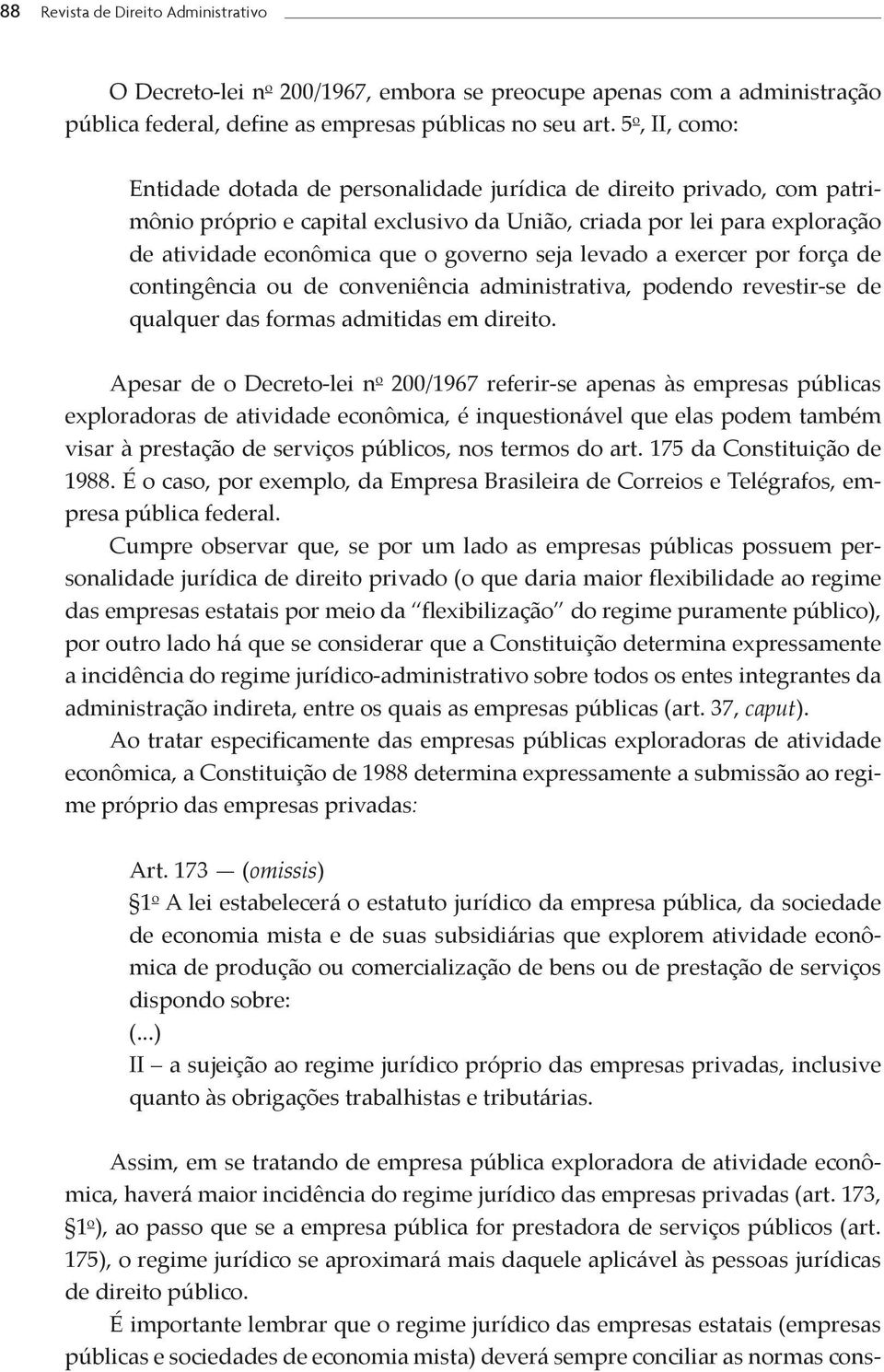 seja levado a exercer por força de contingência ou de conveniência administrativa, podendo revestir-se de qualquer das formas admitidas em direito.