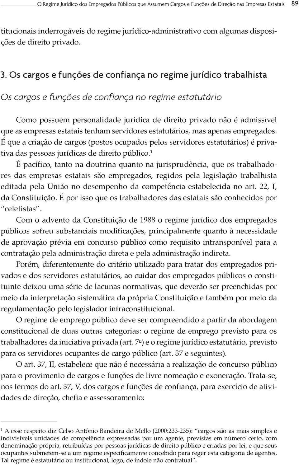 Os cargos e funções de confiança no regime jurídico trabalhista Os cargos e funções de confiança no regime estatutário Como possuem personalidade jurídica de direito privado não é admissível que as