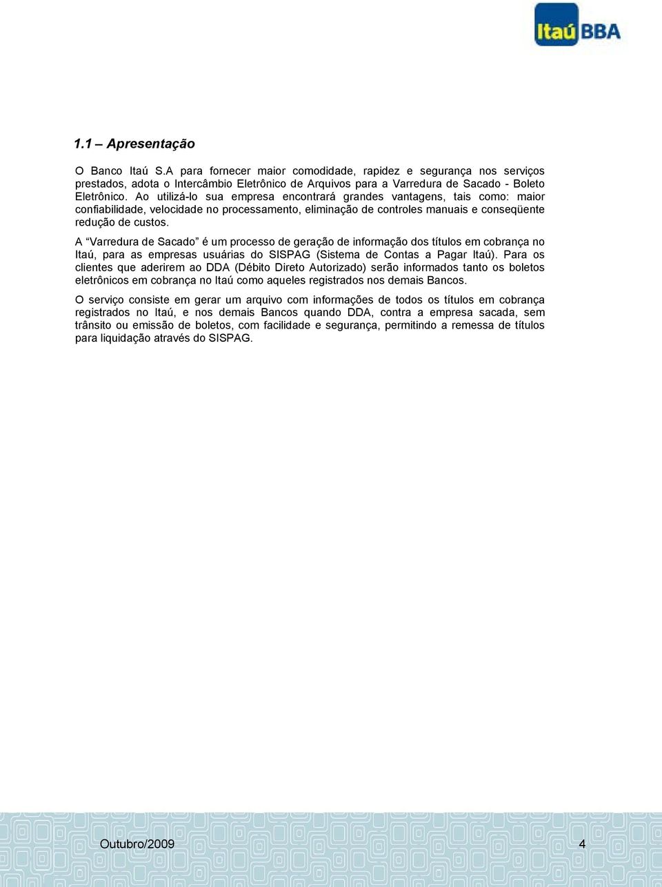 A Varredura de Sacado é um processo de geração de informação dos títulos em cobrança no Itaú, para as empresas usuárias do SISPAG (Sistema de Contas a Pagar Itaú).