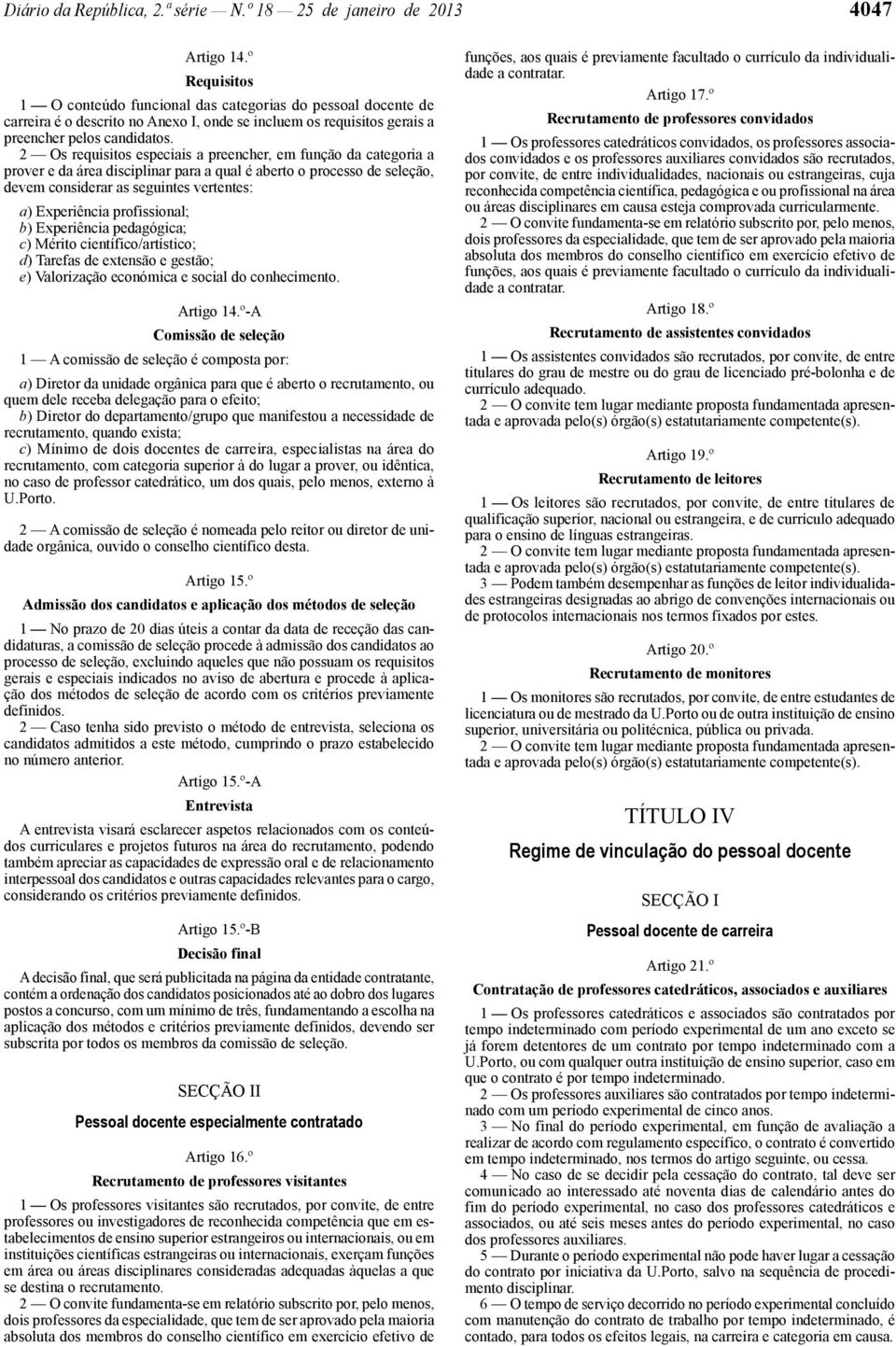 2 Os requisitos especiais a preencher, em função da categoria a prover e da área disciplinar para a qual é aberto o processo de seleção, devem considerar as seguintes vertentes: a) Experiência