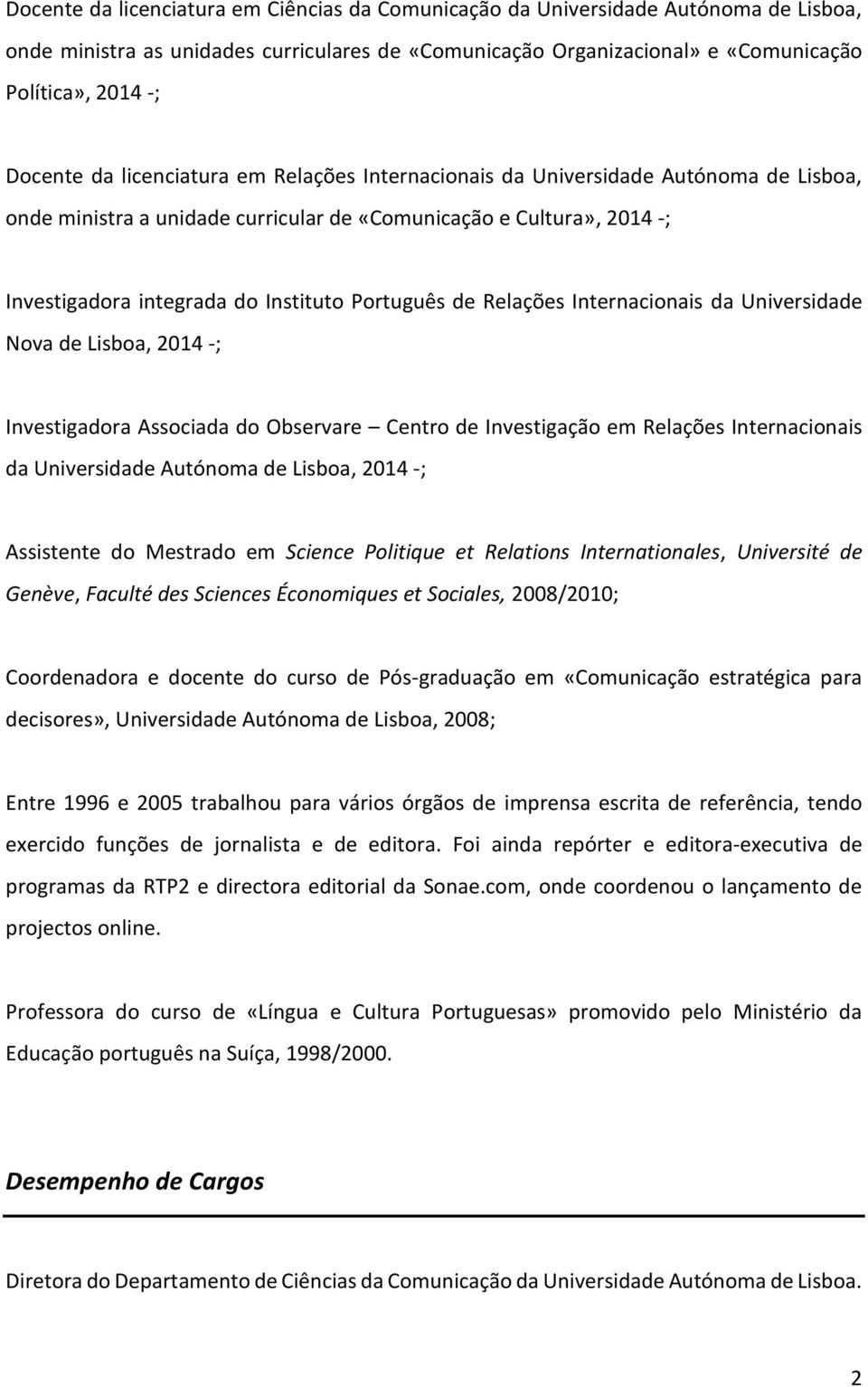 Relações Internacionais da Universidade Nova de Lisboa, 2014 -; Investigadora Associada do Observare Centro de Investigação em Relações Internacionais da Universidade Autónoma de Lisboa, 2014 -;