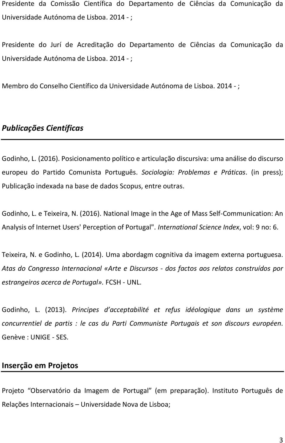 2014 - ; Publicações Científicas Godinho, L. (2016). Posicionamento político e articulação discursiva: uma análise do discurso europeu do Partido Comunista Português. Sociologia: Problemas e Práticas.