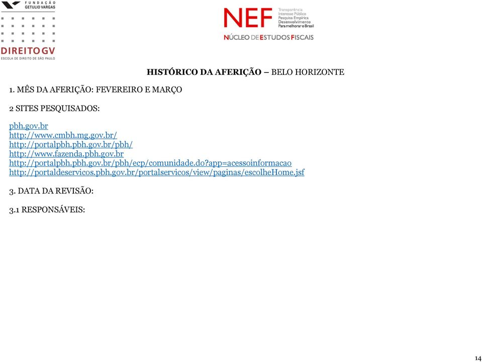 pbh.gov.br/pbh/ecp/comunidade.do?app=acessoinformacao http://portaldeservicos.pbh.gov.br/portalservicos/view/paginas/escolhehome.