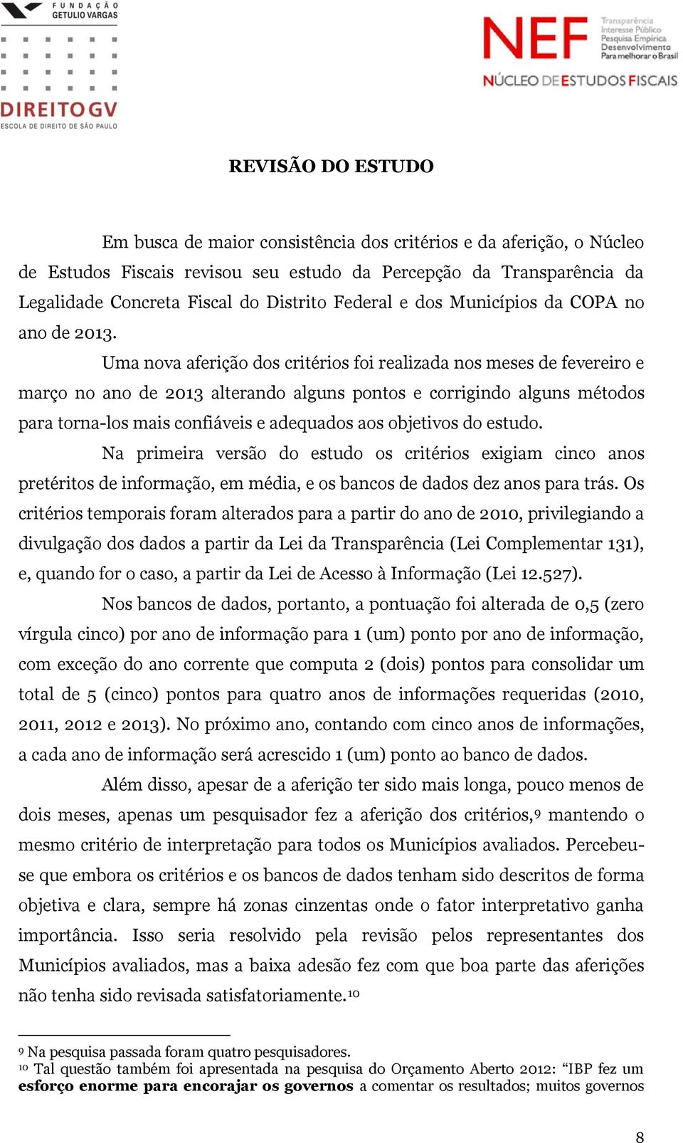 Uma nova aferição dos critérios foi realizada nos meses de fevereiro e março no ano de 2013 alterando alguns pontos e corrigindo alguns métodos para torna-los mais confiáveis e adequados aos