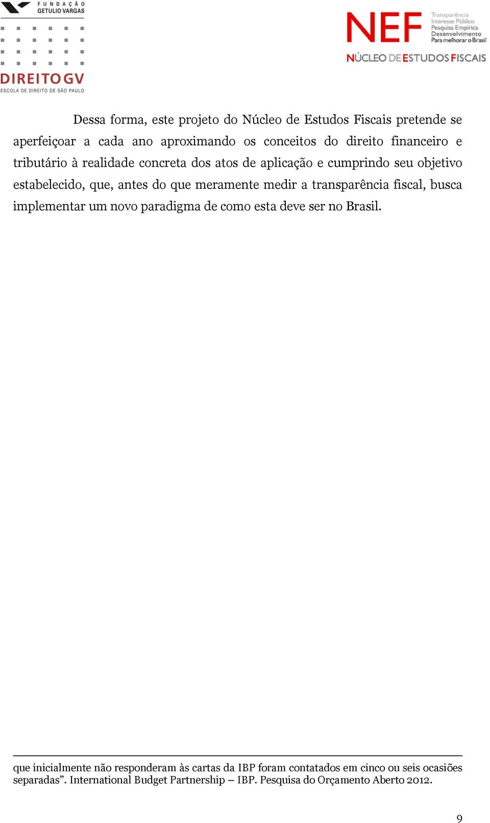 medir a transparência fiscal, busca implementar um novo paradigma de como esta deve ser no Brasil.