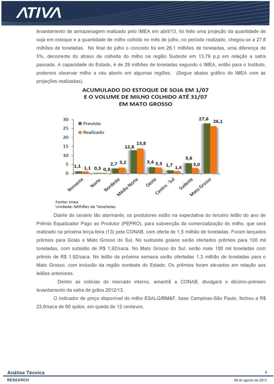 p em relação a safra passada. A capacidade do Estado, é de 29 milhões de toneladas segundo o IMEA, então para o Instituto, podemos observar milho a céu aberto em algumas regiões.