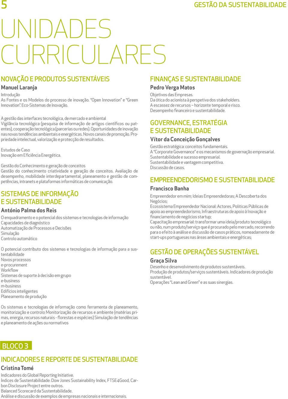 A gestão das interfaces tecnológica, de mercado e ambiental Vigilância tecnológica (pesquisa de informação de artigos científicos ou patentes), cooperação tecnológica (parcerias ou redes).