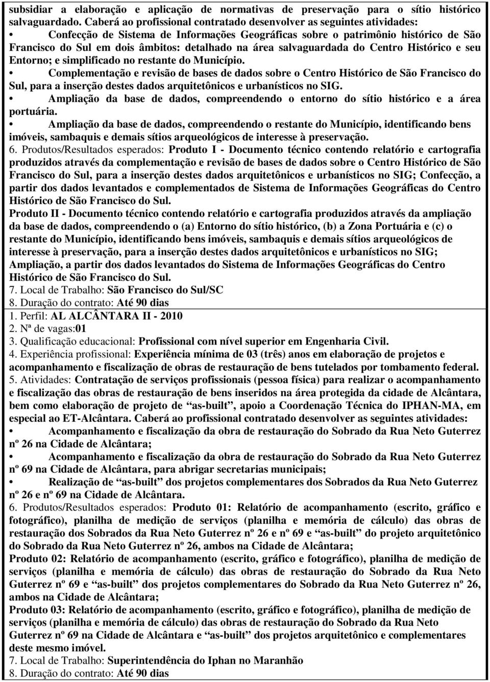 na área salvaguardada do Centro Histórico e seu Entorno; e simplificado no restante do Município.