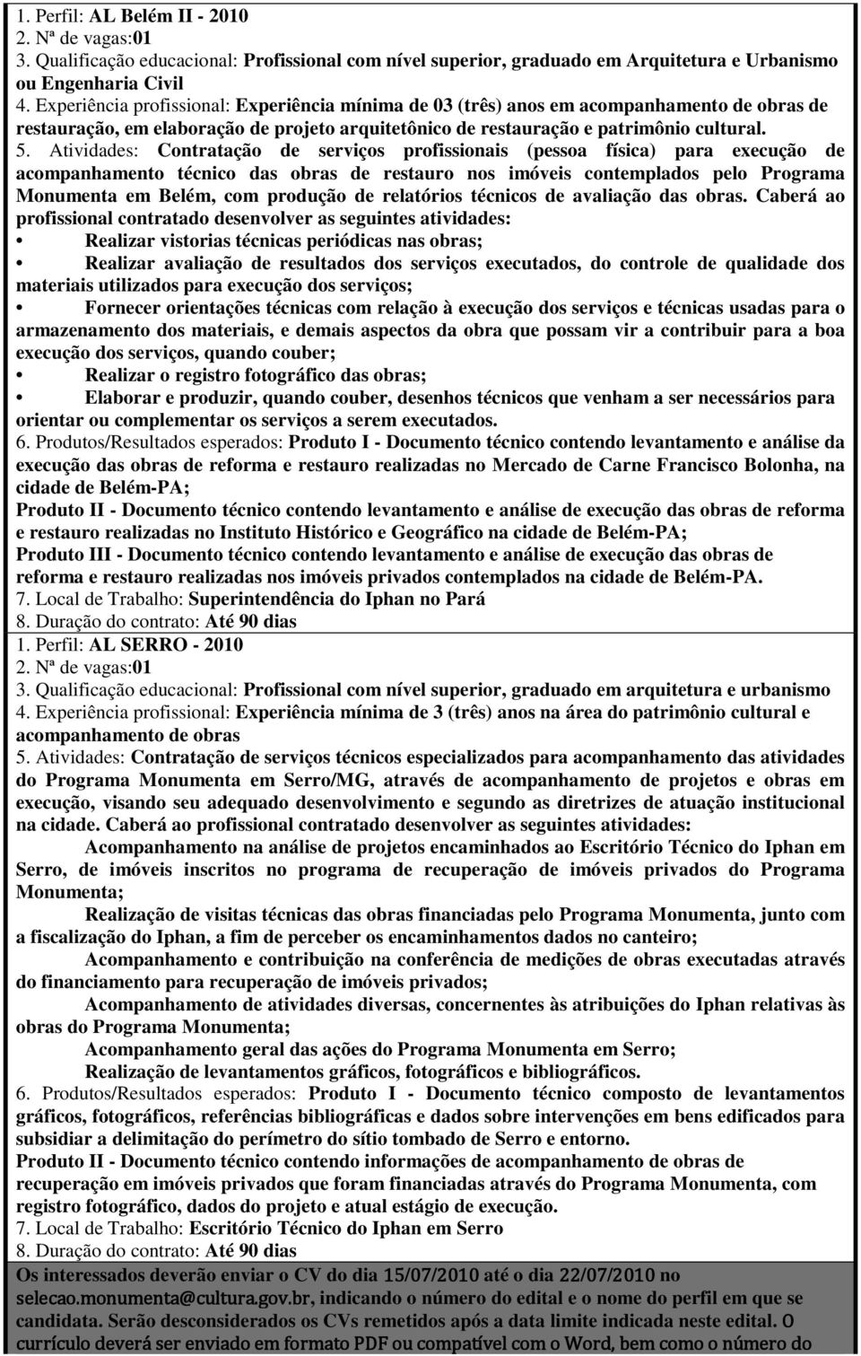 Atividades: Contratação de serviços profissionais (pessoa física) para execução de acompanhamento técnico das obras de restauro nos imóveis contemplados pelo Programa Monumenta em Belém, com produção