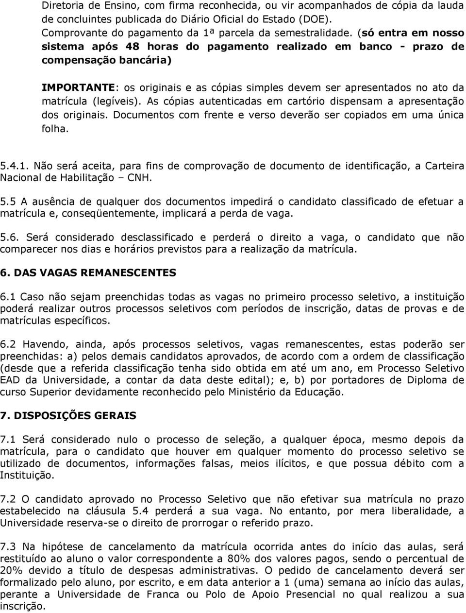 (legíveis). As cópias autenticadas em cartório dispensam a apresentação dos originais. Documentos com frente e verso deverão ser copiados em uma única folha. 5.4.1.