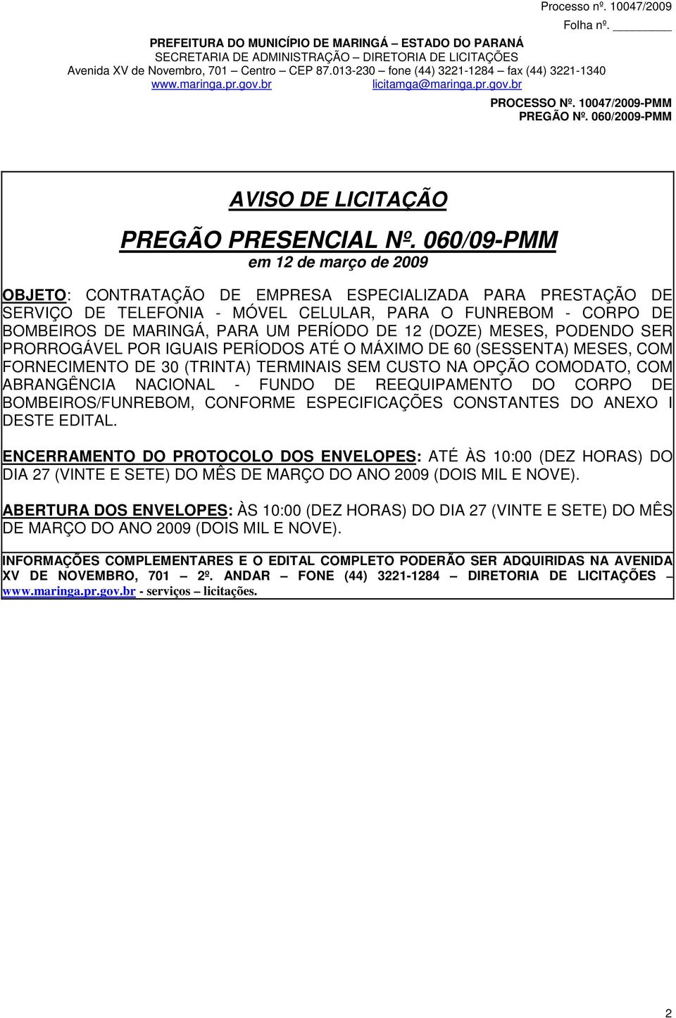 DE 12 (DOZE) MESES, PODENDO SER PRORROGÁVEL POR IGUAIS PERÍODOS ATÉ O MÁXIMO DE 60 (SESSENTA) MESES, COM FORNECIMENTO DE 30 (TRINTA) TERMINAIS SEM CUSTO NA OPÇÃO COMODATO, COM ABRANGÊNCIA NACIONAL -