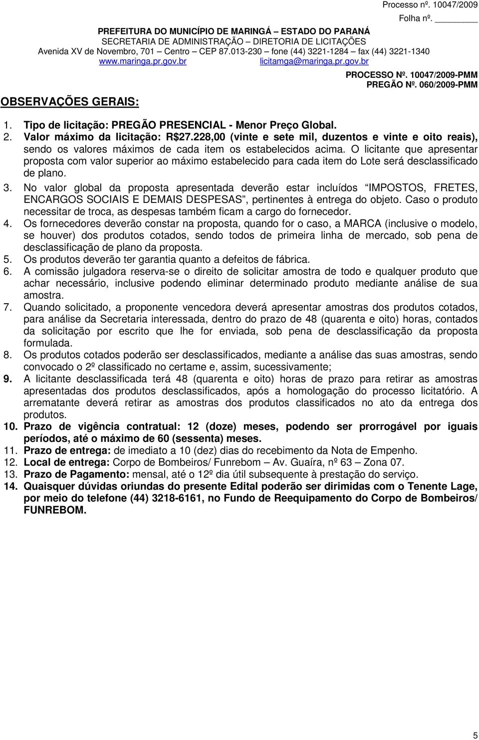 O licitante que apresentar proposta com valor superior ao máximo estabelecido para cada item do Lote será desclassificado de plano. 3.