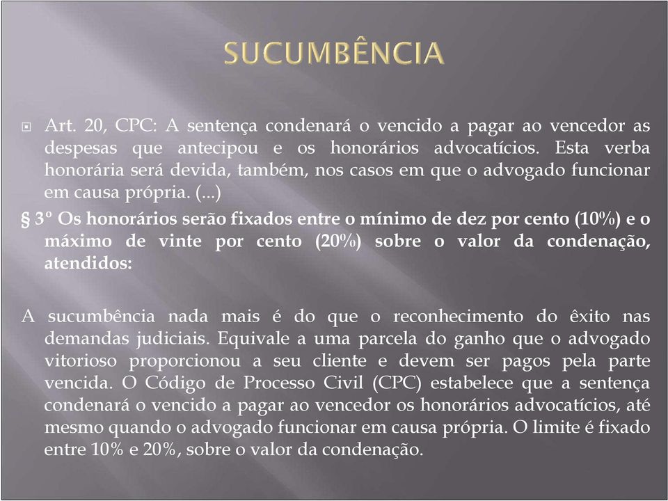 ..) 3º Os honorários serão fixados entre o mínimo de dez por cento (10%) e o máximo de vinte por cento (20%) sobre o valor da condenação, atendidos: A sucumbência nada mais é do que o reconhecimento