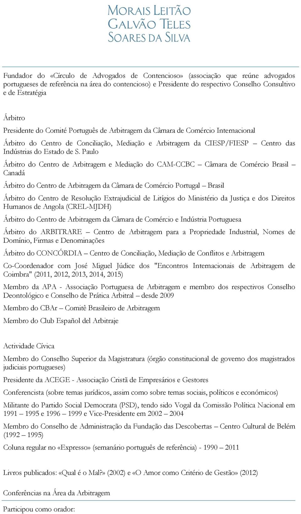 Paulo Árbitro do Centro de Arbitragem e Mediação do CAM-CCBC Câmara de Comércio Brasil Canadá Árbitro do Centro de Arbitragem da Câmara de Comércio Portugal Brasil Árbitro do Centro de Resolução