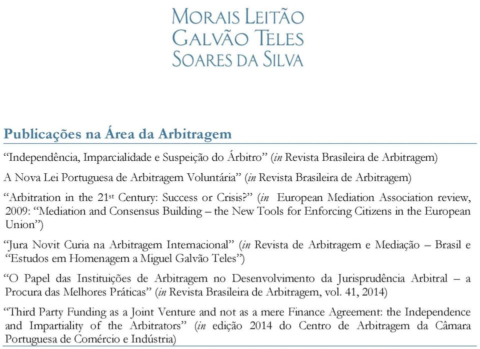 (in European Mediation Association review, 2009: Mediation and Consensus Building the New Tools for Enforcing Citizens in the European Union ) Jura Novit Curia na Arbitragem Internacional (in Revista