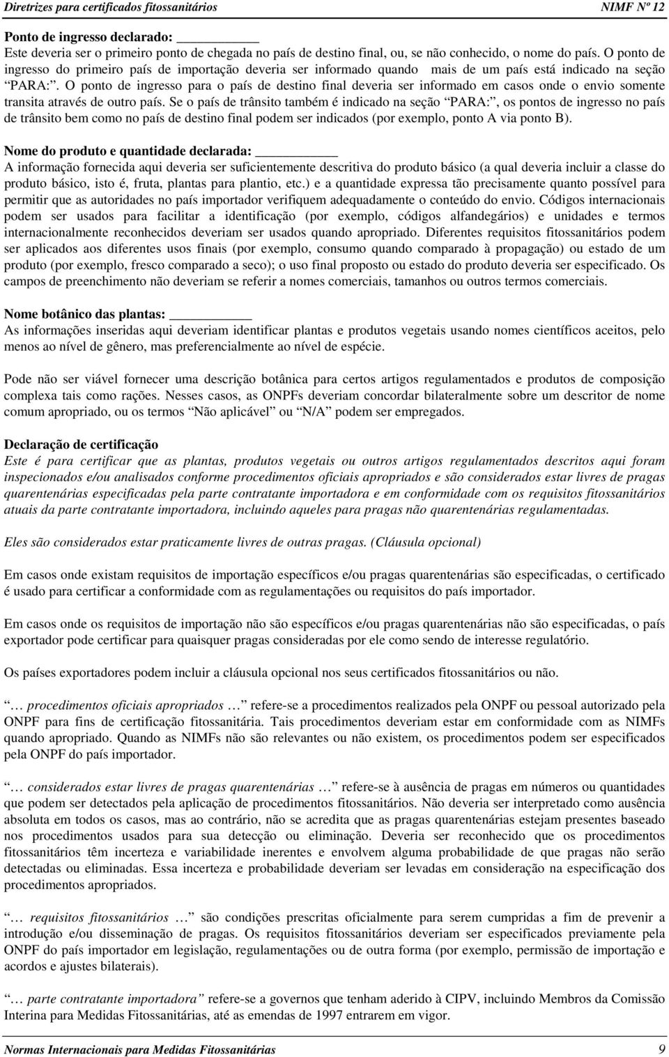 O ponto de ingresso para o país de destino final deveria ser informado em casos onde o envio somente transita através de outro país.