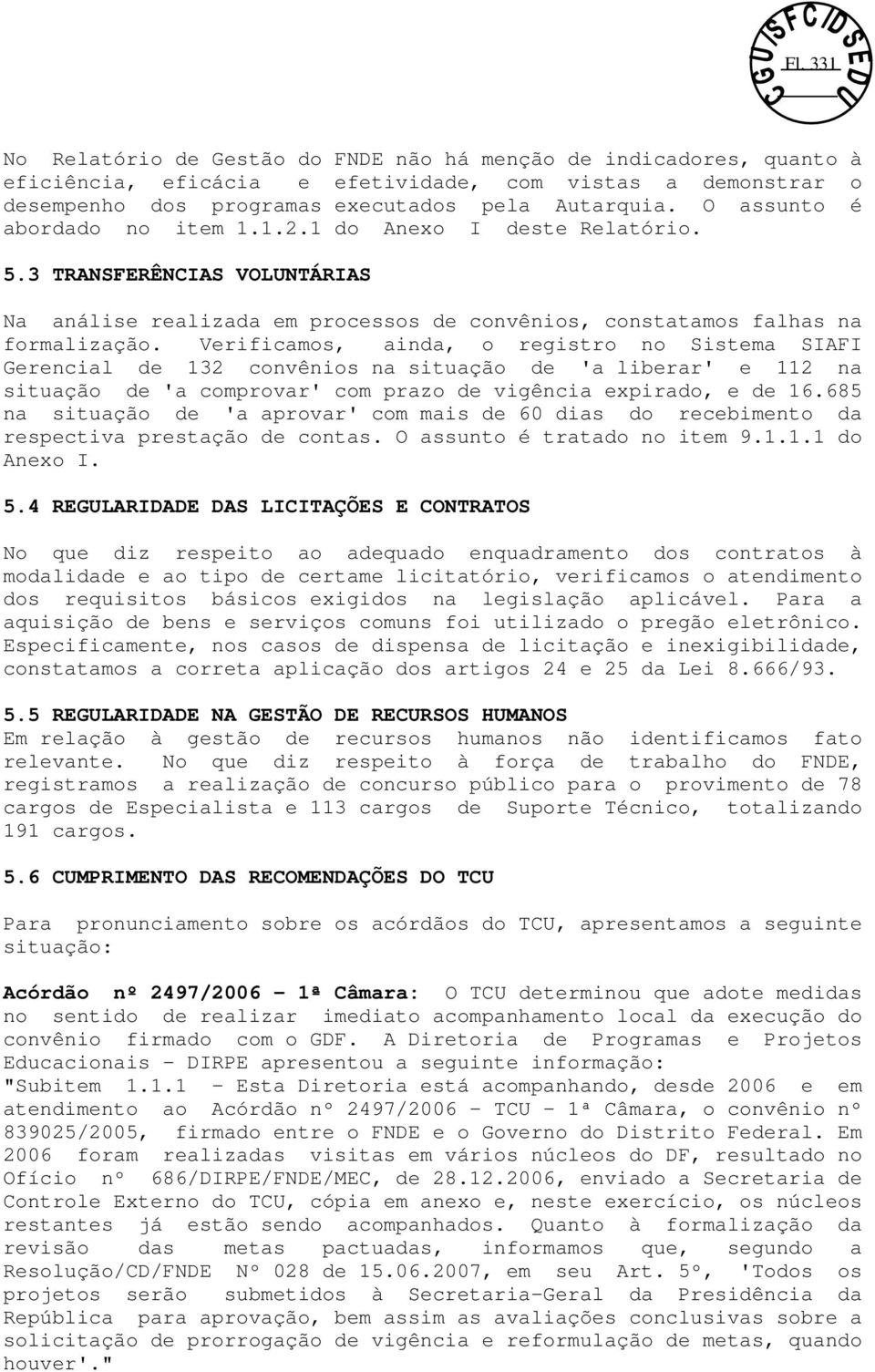 Verificamos, ainda, o registro no Sistema SIAFI Gerencial de 132 convênios na situação de 'a liberar' e 112 na situação de 'a comprovar' com prazo de vigência expirado, e de 16.