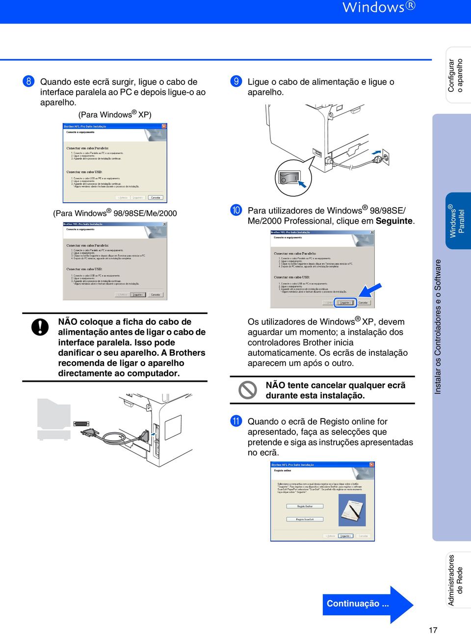 Parallel NÃO coloque a ficha do cabo de alimentação antes de ligar o cabo de interface paralela. Isso pode danificar o seu aparelho.