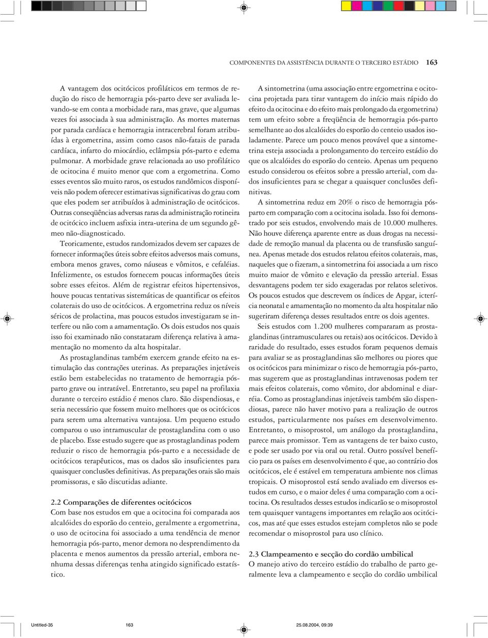 As mortes maternas por parada cardíaca e hemorragia intracerebral foram atribuídas à ergometrina, assim como casos não-fatais de parada cardíaca, infarto do miocárdio, eclâmpsia pós-parto e edema