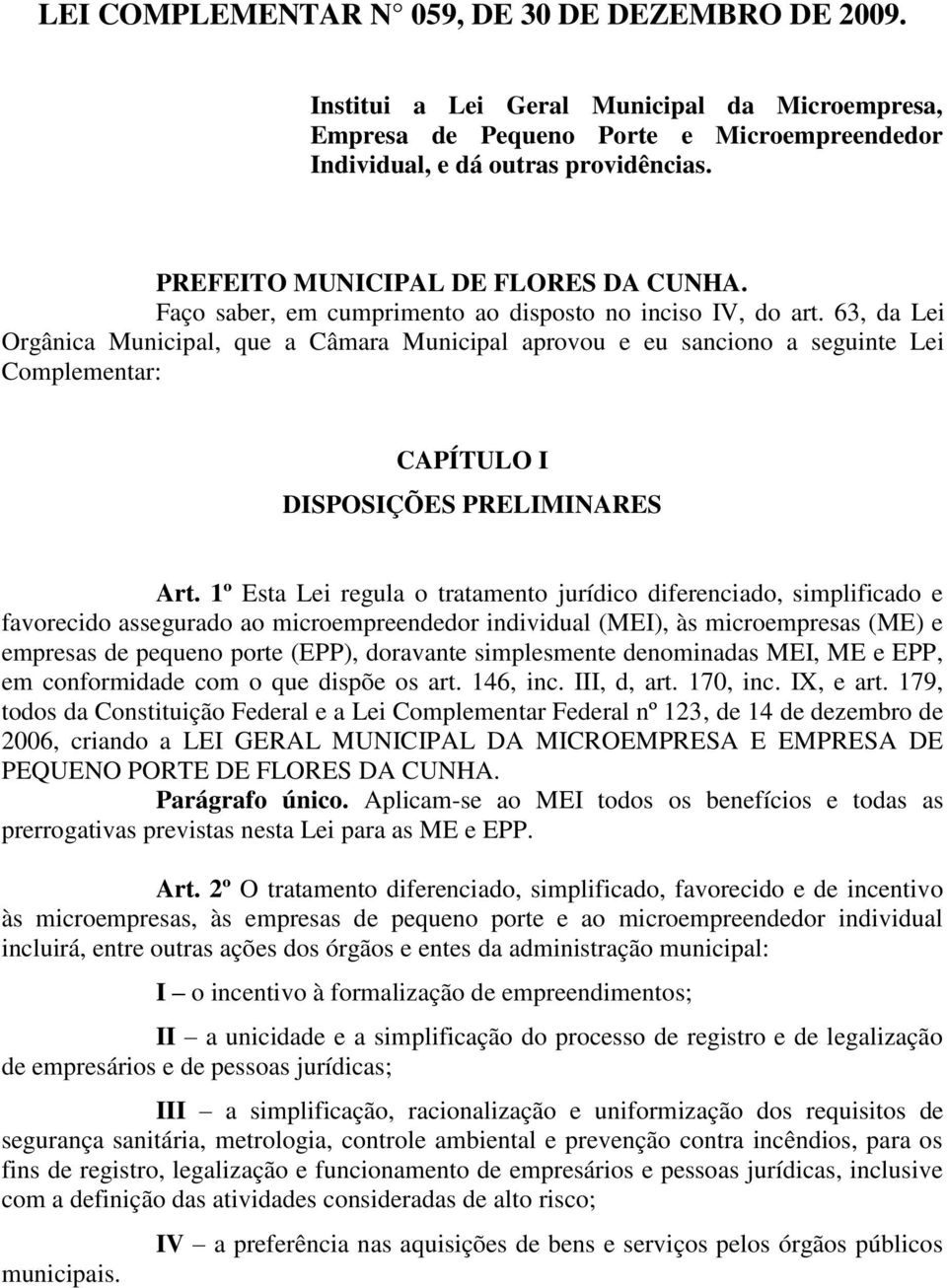 63, da Lei Orgânica Municipal, que a Câmara Municipal aprovou e eu sanciono a seguinte Lei Complementar: CAPÍTULO I DISPOSIÇÕES PRELIMINARES Art.