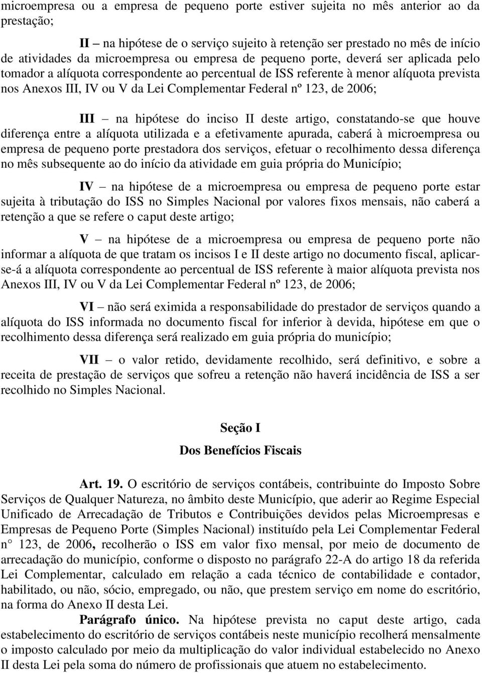 123, de 2006; III na hipótese do inciso II deste artigo, constatando-se que houve diferença entre a alíquota utilizada e a efetivamente apurada, caberá à microempresa ou empresa de pequeno porte