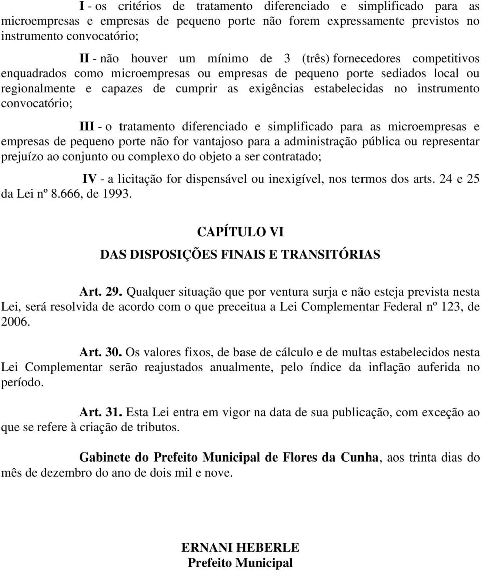 convocatório; III - o tratamento diferenciado e simplificado para as microempresas e empresas de pequeno porte não for vantajoso para a administração pública ou representar prejuízo ao conjunto ou