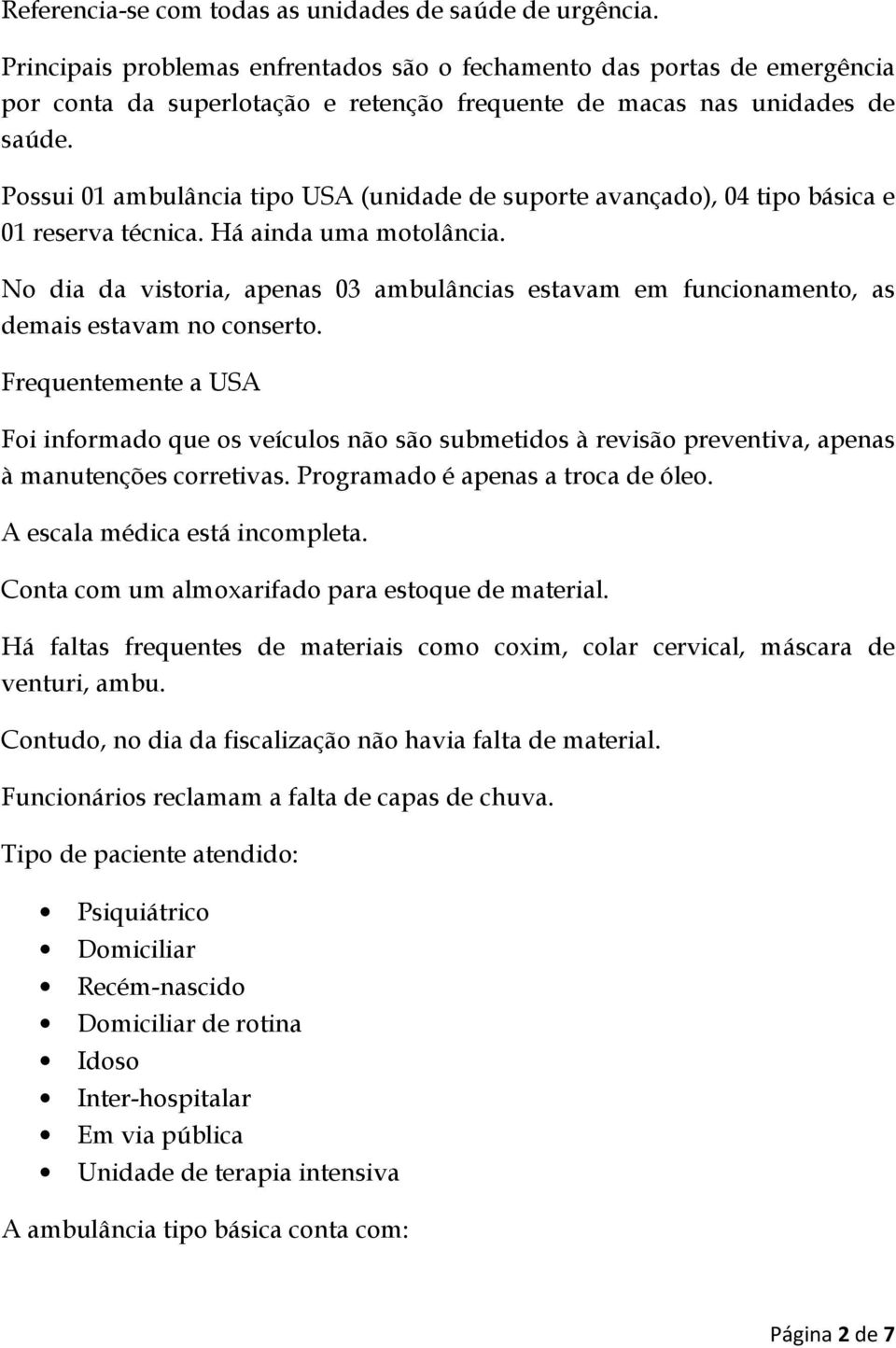 Possui 01 ambulância tipo USA (unidade de suporte avançado), 04 tipo básica e 01 reserva técnica. Há ainda uma motolância.