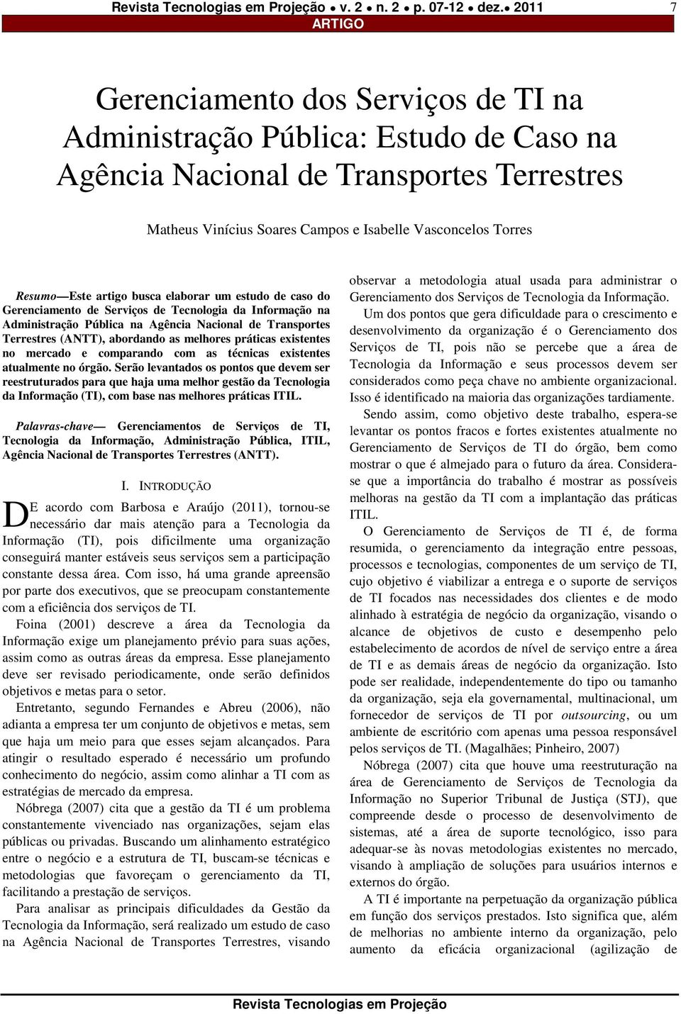 artigo busca elaborar um estudo de caso do Gerenciamento de Serviços de Tecnologia da Informação na Administração Pública na Agência Nacional de Transportes Terrestres (ANTT), abordando as melhores