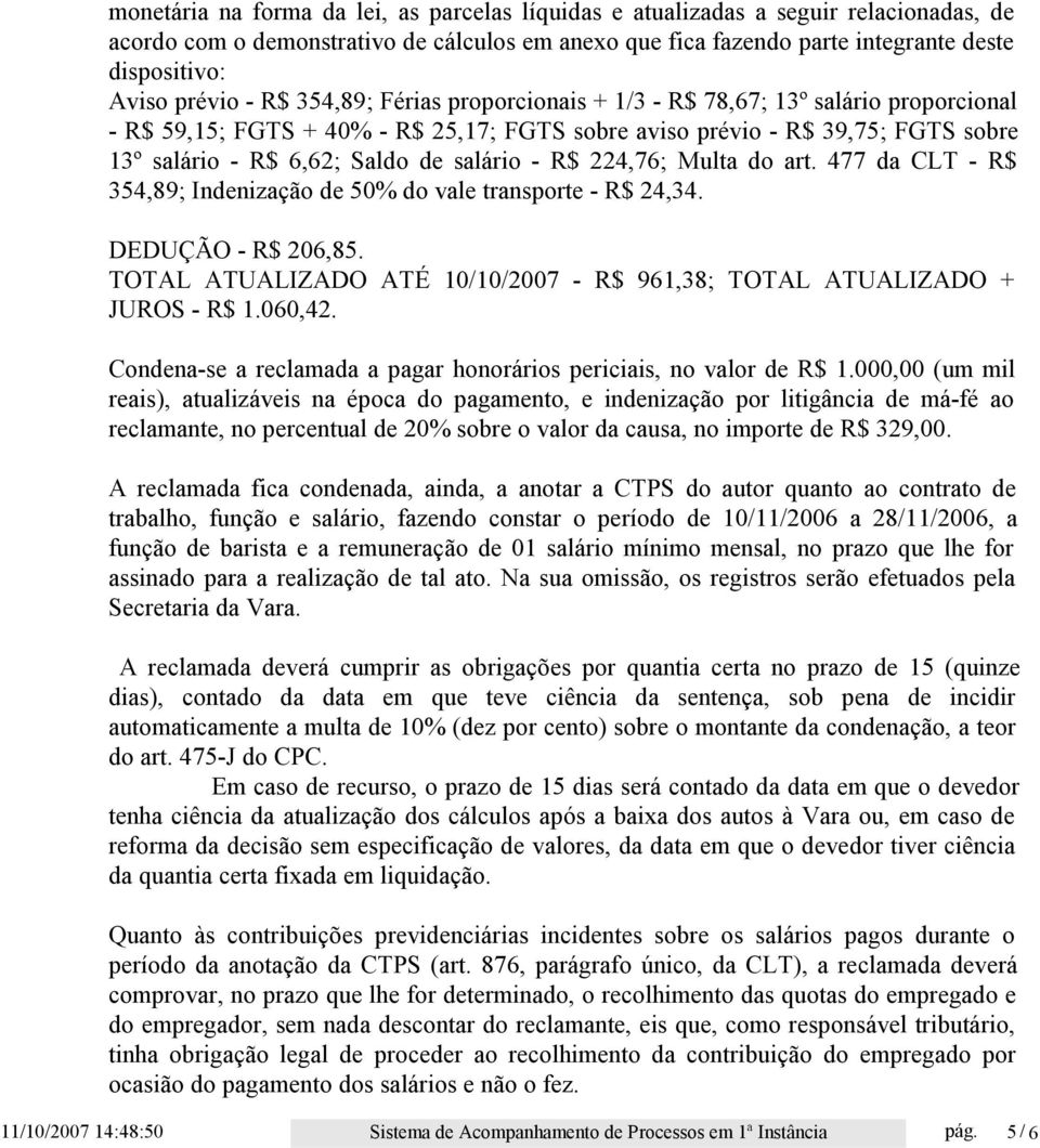 salário - R$ 224,76; Multa do art. 477 da CLT - R$ 354,89; Indenização de 50% do vale transporte - R$ 24,34. DEDUÇÃO - R$ 206,85.