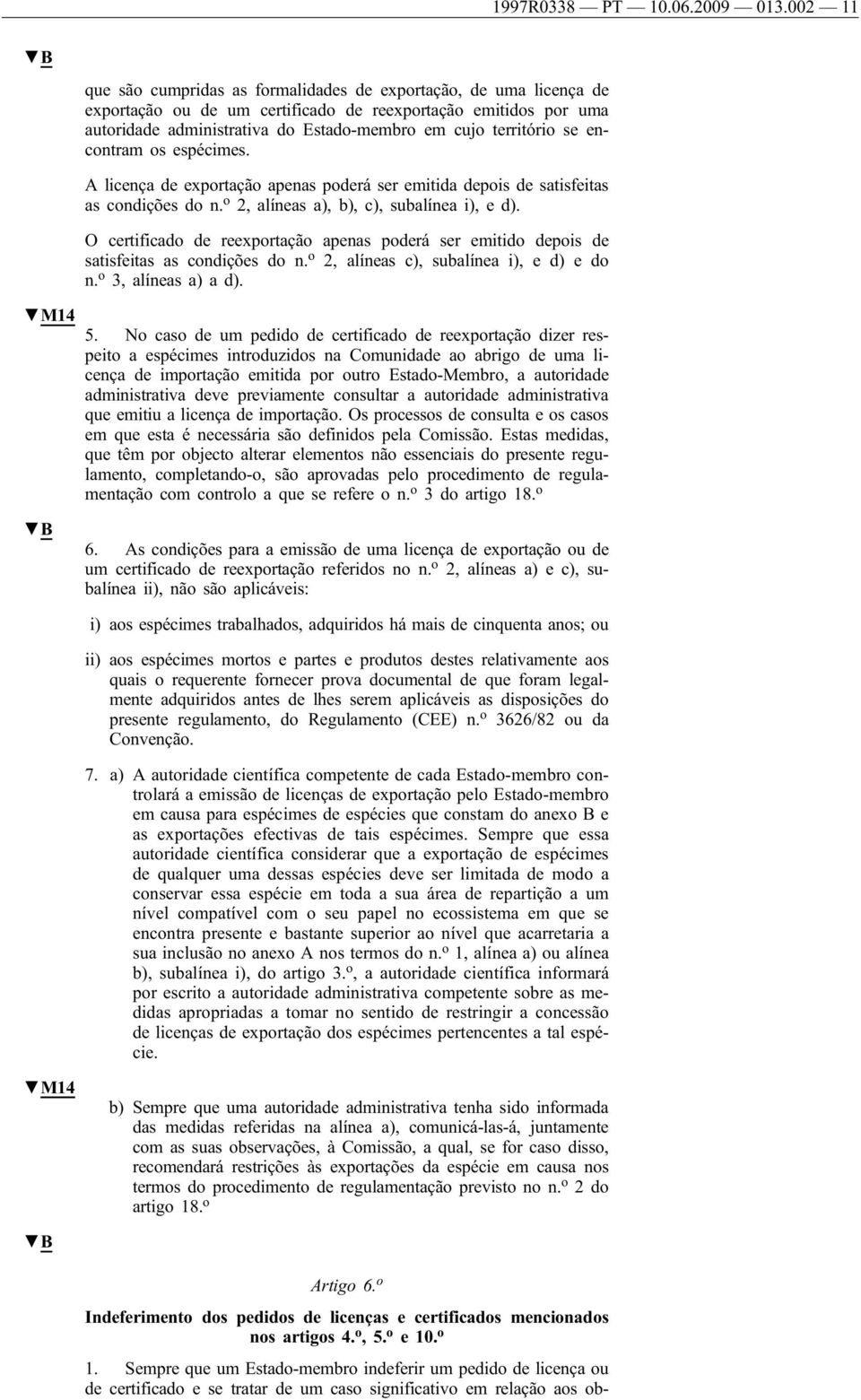 território se encontram os espécimes. A licença de exportação apenas poderá ser emitida depois de satisfeitas as condições do n. o 2, alíneas a), b), c), subalínea i), e d).