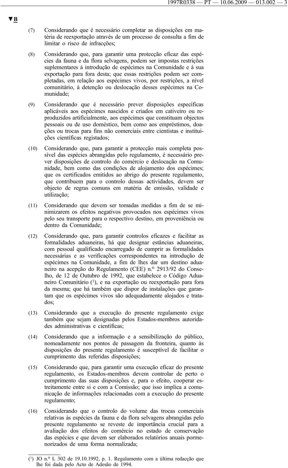 garantir uma protecção eficaz das espécies da fauna e da flora selvagens, podem ser impostas restrições suplementares à introdução de espécimes na Comunidade e à sua exportação para fora desta; que