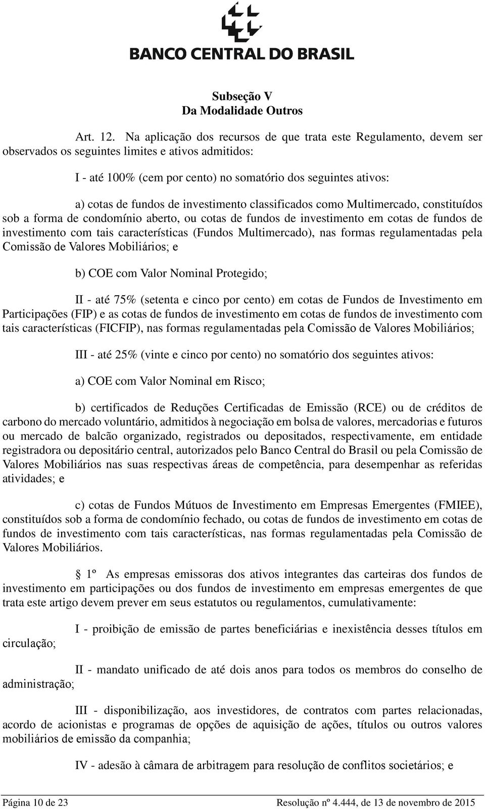 fundos de investimento classificados como Multimercado, constituídos sob a forma de condomínio aberto, ou cotas de fundos de investimento em cotas de fundos de investimento com tais características