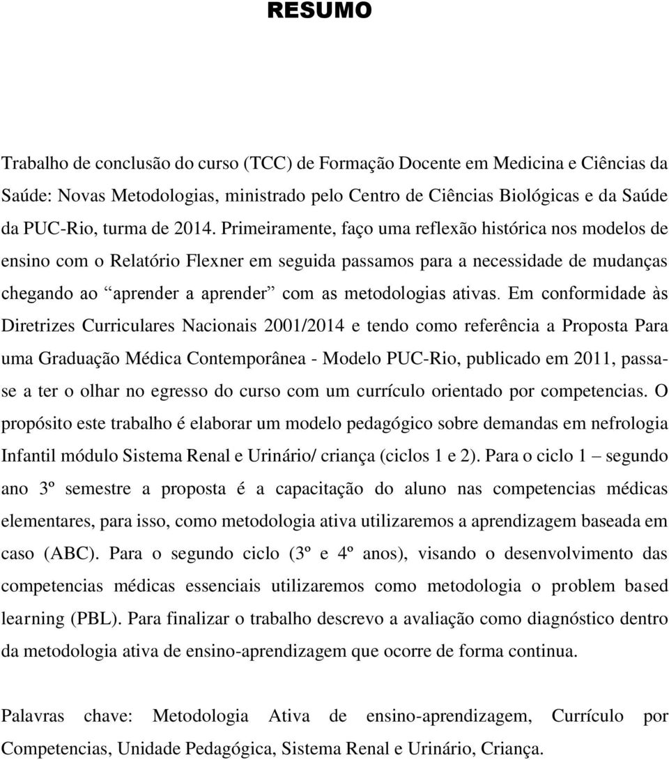 Em conformidade às Diretrizes Curriculares Nacionais 2001/2014 e tendo como referência a Proposta Para uma Graduação Médica Contemporânea - Modelo PUC-Rio, publicado em 2011, passase a ter o olhar no