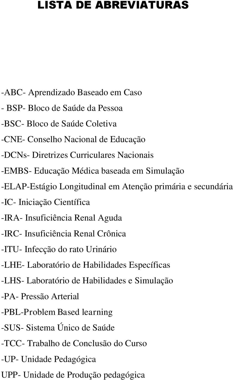 Insuficiência Renal Aguda -IRC- Insuficiência Renal Crônica -ITU- Infecção do rato Urinário -LHE- Laboratório de Habilidades Específicas -LHS- Laboratório de Habilidades e