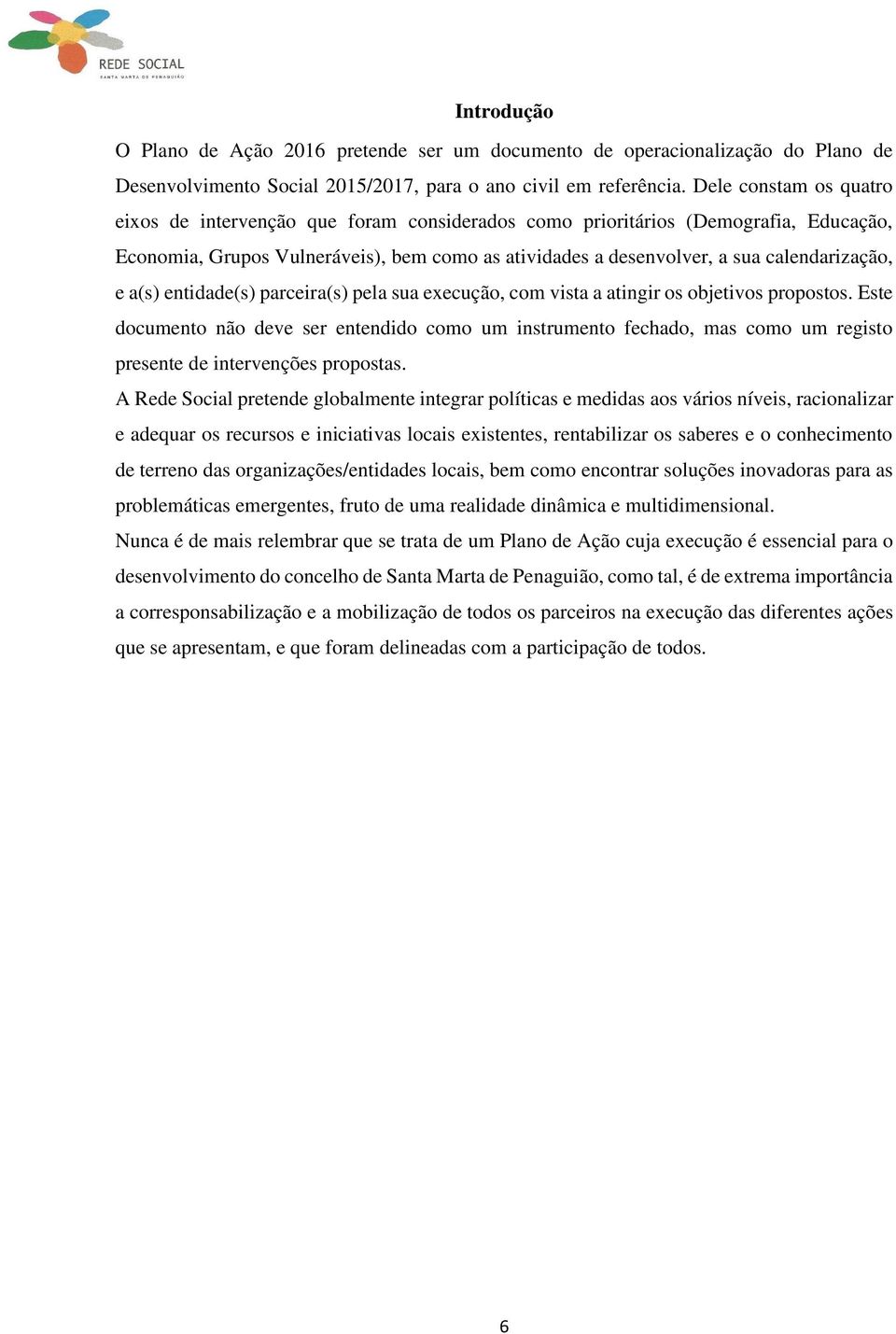 e a(s) entidade(s) parceira(s) pela sua execução, com vista a atingir os objetivos propostos.