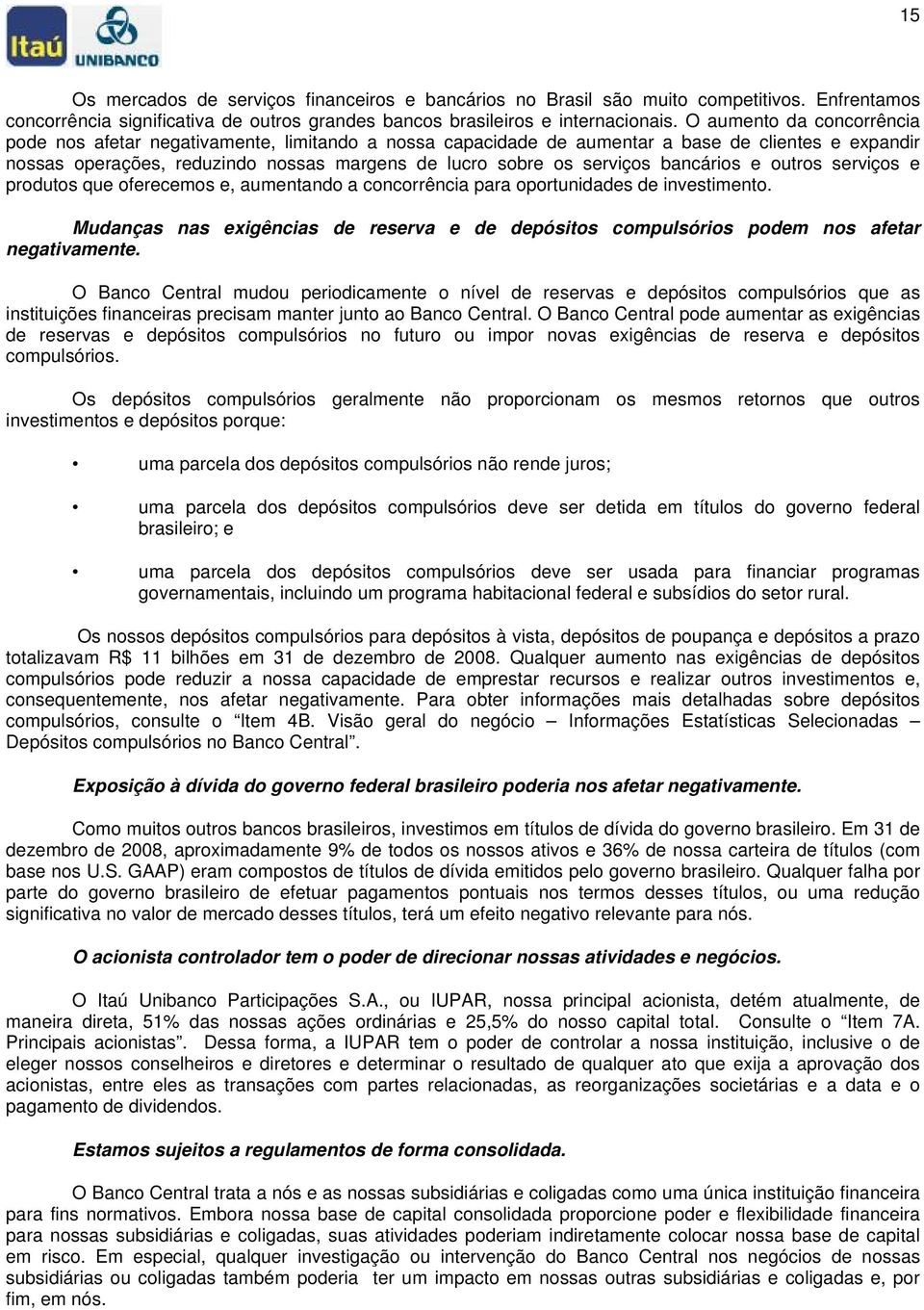 bancários e outros serviços e produtos que oferecemos e, aumentando a concorrência para oportunidades de investimento.