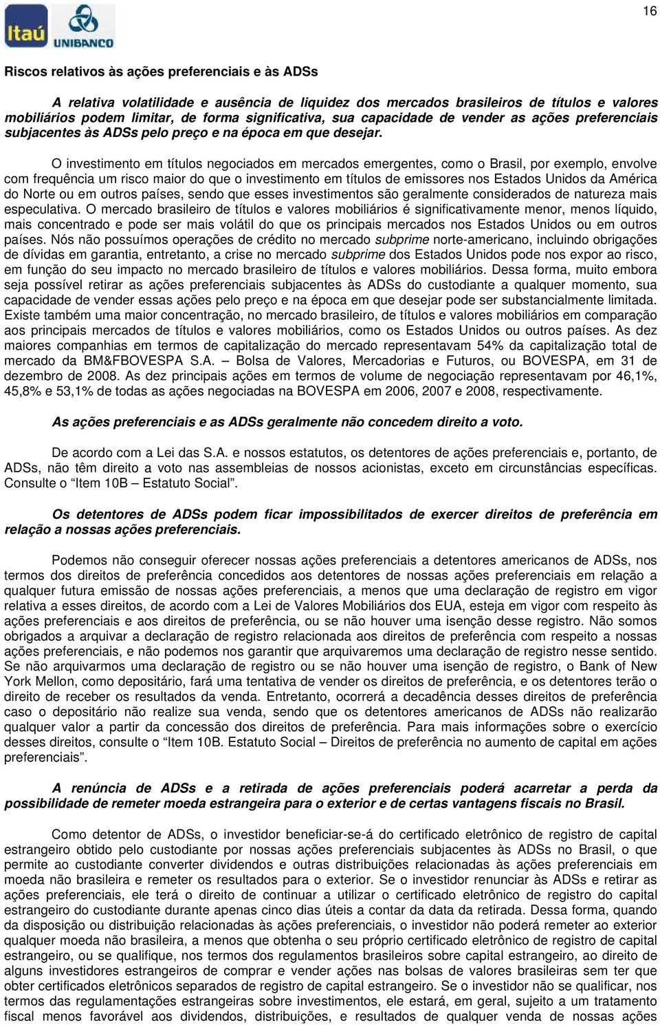 O investimento em títulos negociados em mercados emergentes, como o Brasil, por exemplo, envolve com frequência um risco maior do que o investimento em títulos de emissores nos Estados Unidos da