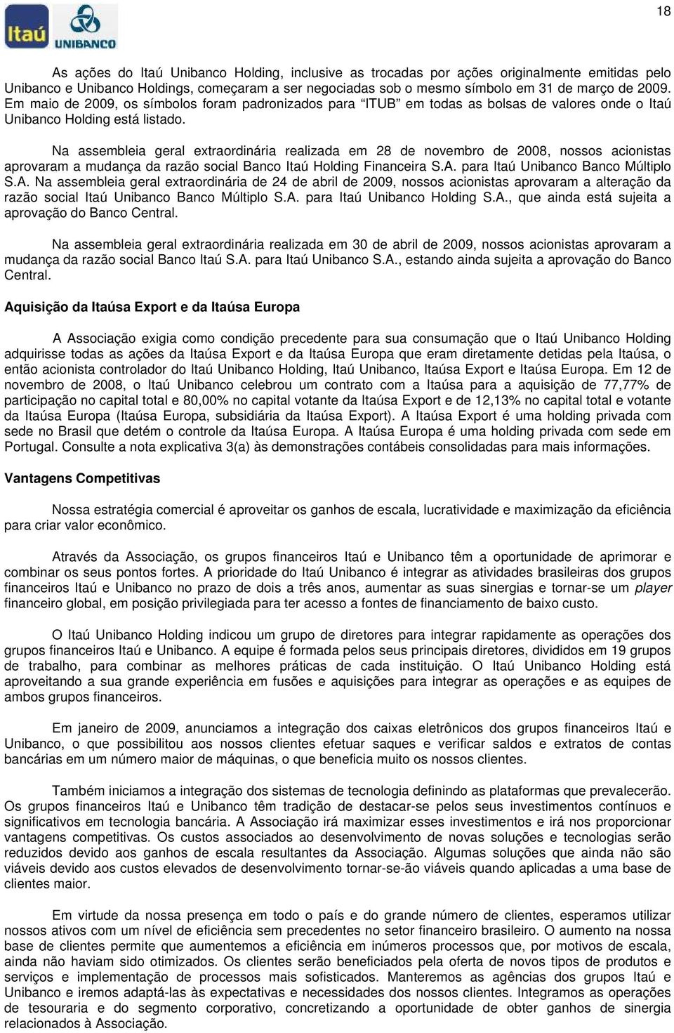 Na assembleia geral extraordinária realizada em 28 de novembro de 2008, nossos acionistas aprovaram a mudança da razão social Banco Itaú Holding Financeira S.A.