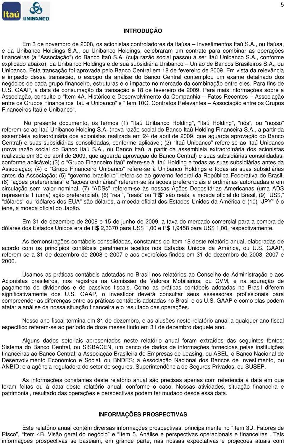 A., conforme explicado abaixo), da Unibanco Holdings e de sua subsidiária Unibanco União de Bancos Brasileiros S.A., ou Unibanco.