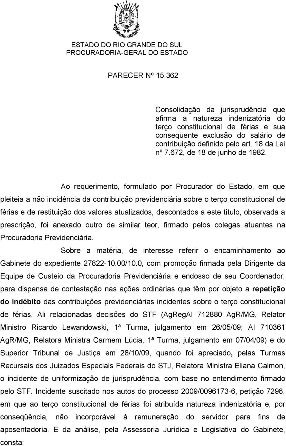 Ao requerimento, formulado por Procurador do Estado, em que pleiteia a não incidência da contribuição previdenciária sobre o terço constitucional de férias e de restituição dos valores atualizados,