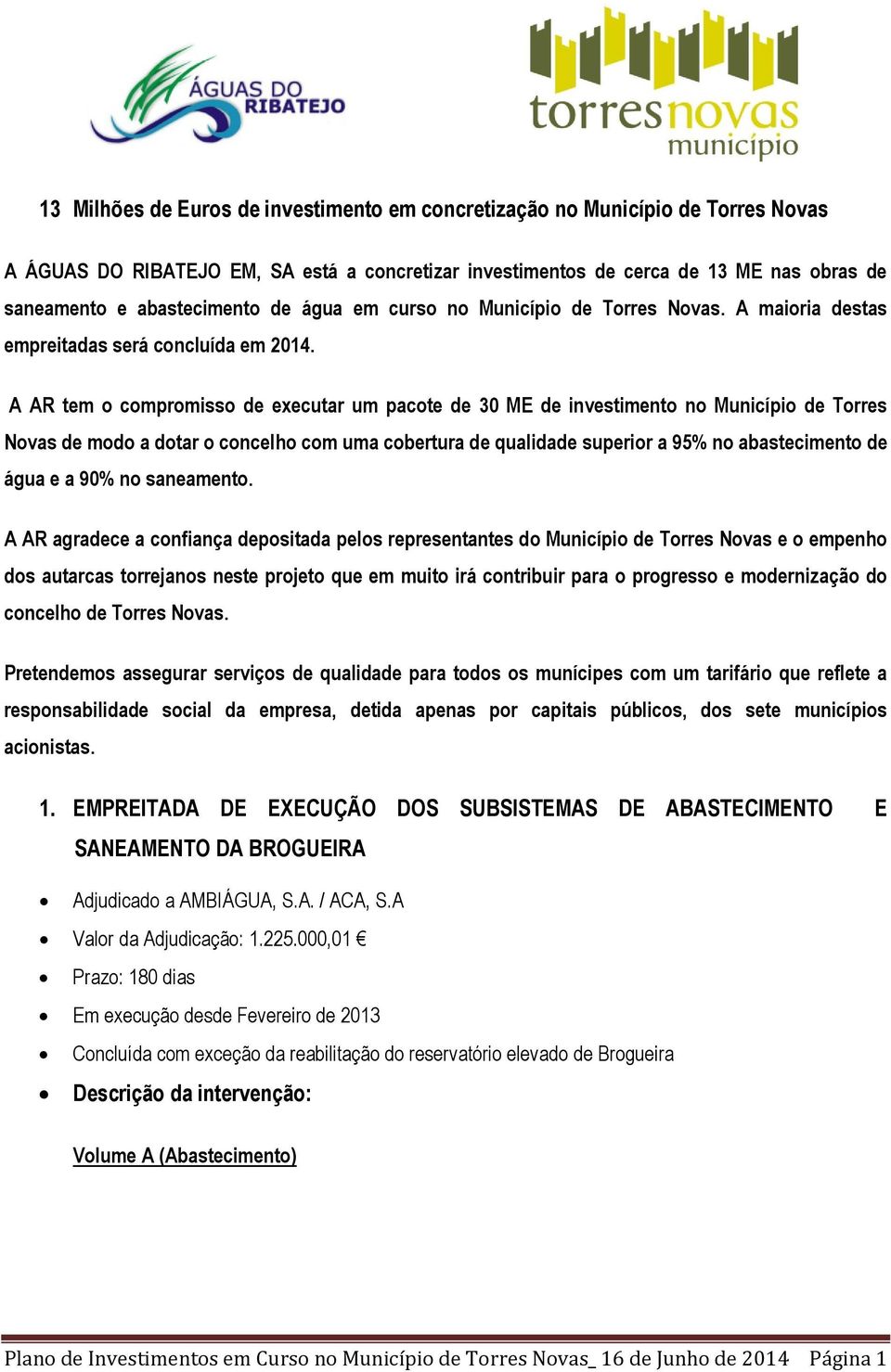 A AR tem o compromisso de executar um pacote de 30 ME de investimento no Município de Torres Novas de modo a dotar o concelho com uma cobertura de qualidade superior a 95% no abastecimento de água e