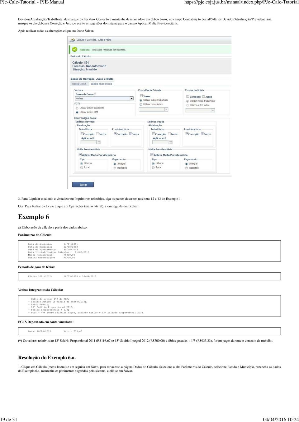 Após realizar todas as alterações clique no ícone Salvar. 3. Para Liquidar o cálculo e visualizar ou Imprimir os relatórios, siga os passos descritos nos itens 12 e 13 do Exemplo 1.