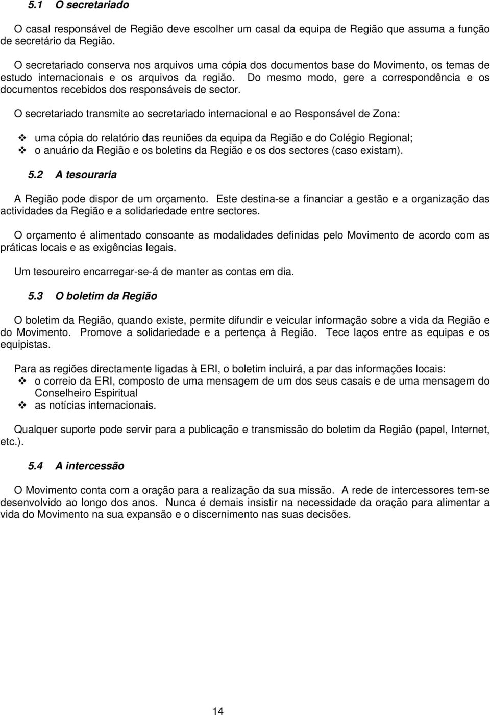 Do mesmo modo, gere a correspondência e os documentos recebidos dos responsáveis de sector.