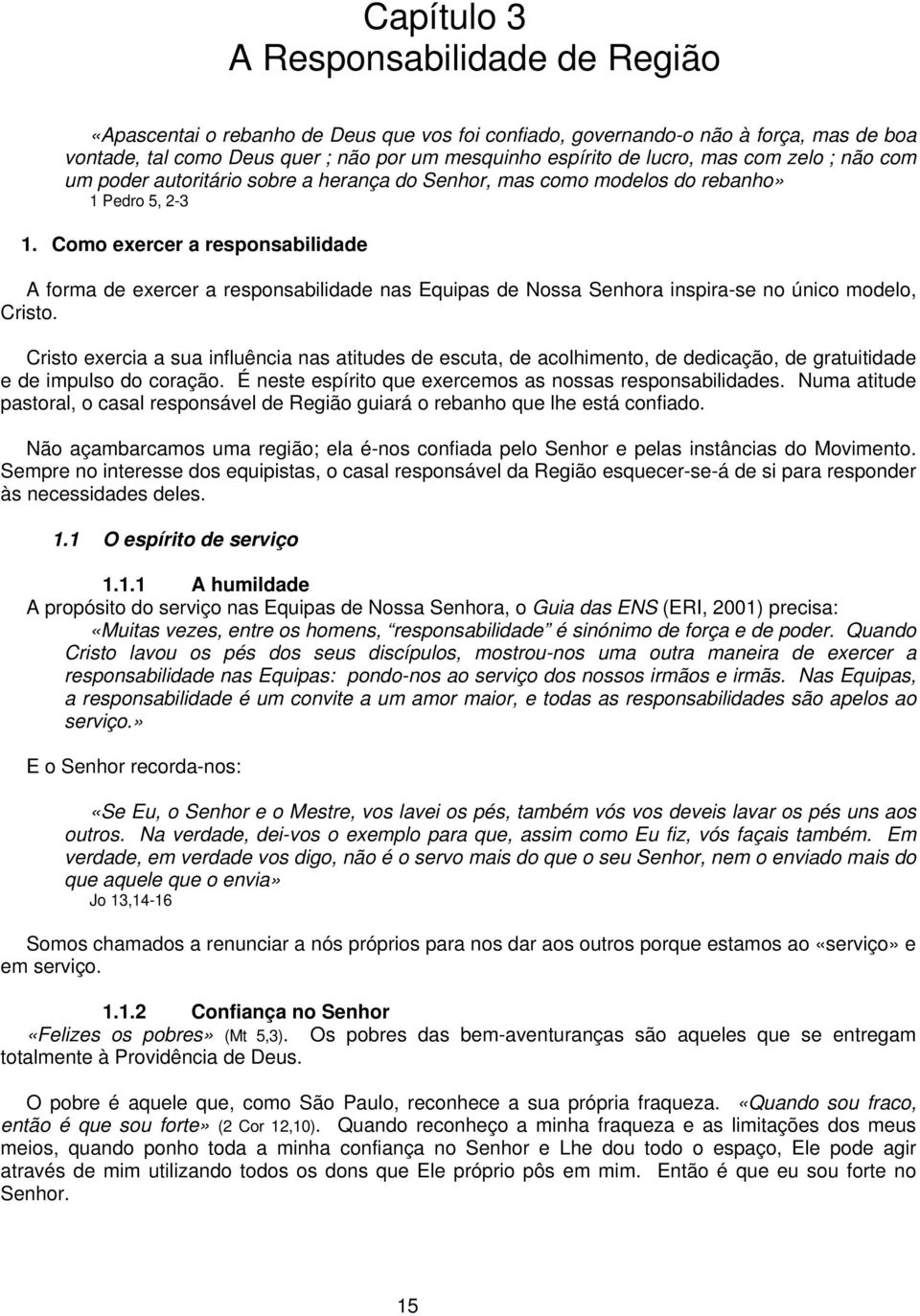 Como exercer a responsabilidade A forma de exercer a responsabilidade nas Equipas de Nossa Senhora inspira-se no único modelo, Cristo.